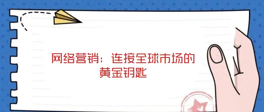 網(wǎng)絡營銷：連接全球市場的黃金鑰匙