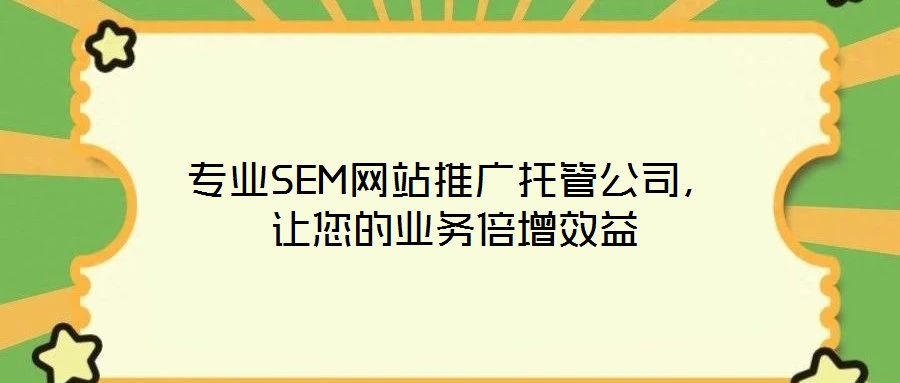 專業(yè)SEM網(wǎng)站推廣托管公司，讓您的業(yè)務(wù)倍增效益