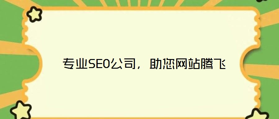  專業(yè)SEO公司，助您網(wǎng)站騰飛