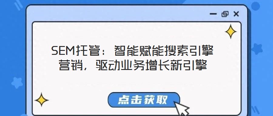 SEM托管：智能賦能搜索引擎營銷，驅動業(yè)務增長新引擎