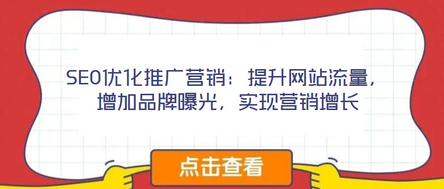 SEO優(yōu)化推廣營銷：提升網(wǎng)站流量，增加品牌曝光，實現(xiàn)營銷增長