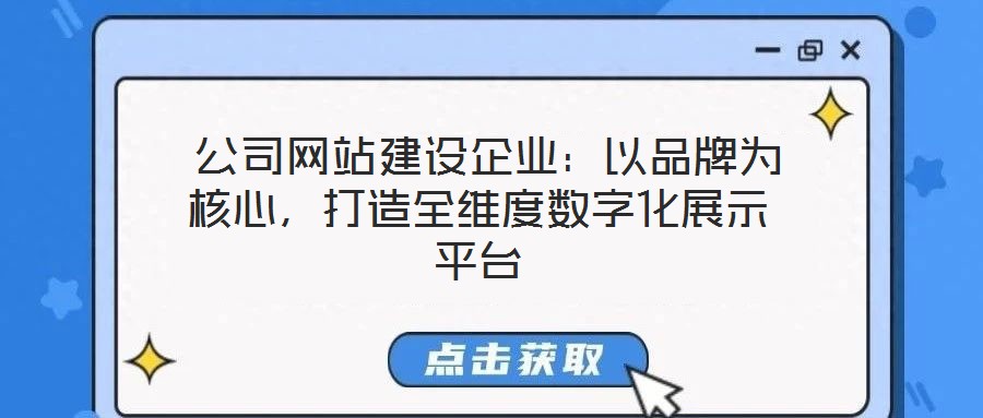  公司網(wǎng)站建設(shè)企業(yè)：以品牌為核心，打造全維度數(shù)字化展示平臺