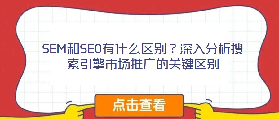 SEM和SEO有什么區(qū)別？深入分析搜索引擎市場(chǎng)推廣的關(guān)鍵區(qū)別