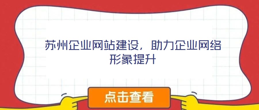 蘇州企業(yè)網(wǎng)站建設(shè)，助力企業(yè)網(wǎng)絡(luò)形象提升