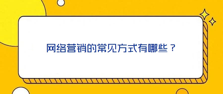 網(wǎng)絡營銷的常見方式有哪些？