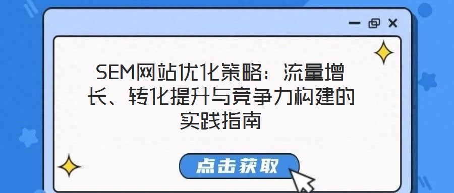 SEM網(wǎng)站優(yōu)化策略：流量增長(zhǎng)、轉(zhuǎn)化提升與競(jìng)爭(zhēng)力構(gòu)建的實(shí)踐指南