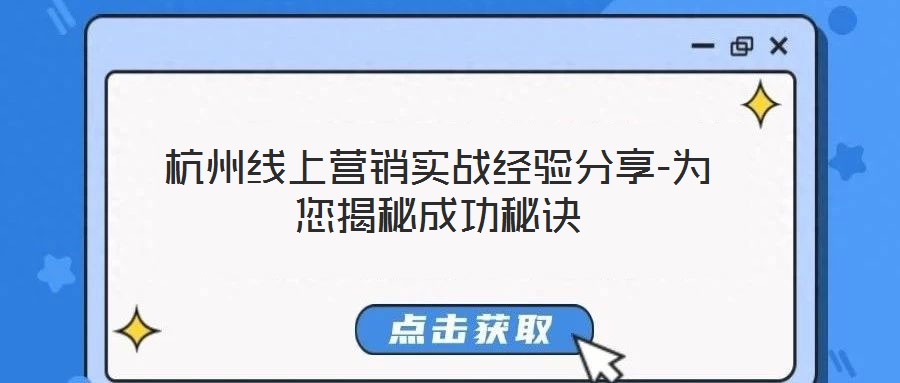 杭州線上營銷實(shí)戰(zhàn)經(jīng)驗(yàn)分享-為您揭秘成功秘訣