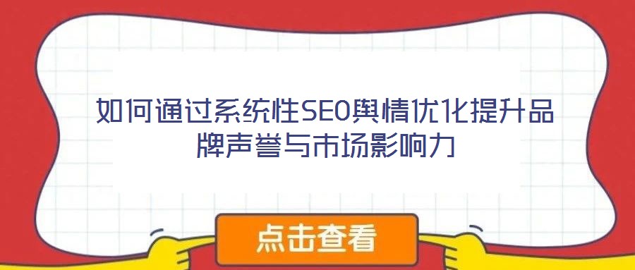 如何通過(guò)系統(tǒng)性SEO輿情優(yōu)化提升品牌聲譽(yù)與市場(chǎng)影響力