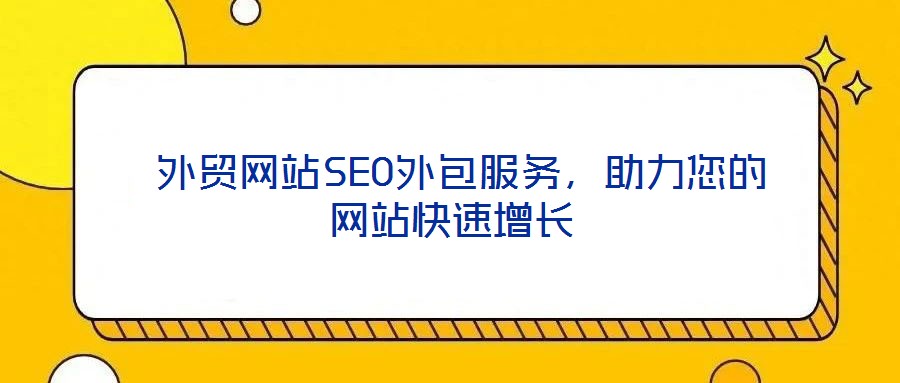  外貿(mào)網(wǎng)站SEO外包服務(wù)，助力您的網(wǎng)站快速增長