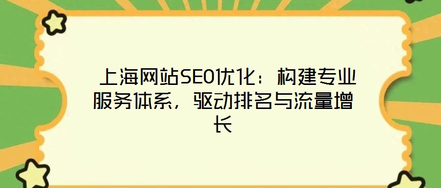  上海網(wǎng)站SEO優(yōu)化：構(gòu)建專業(yè)服務(wù)體系，驅(qū)動排名與流量增長