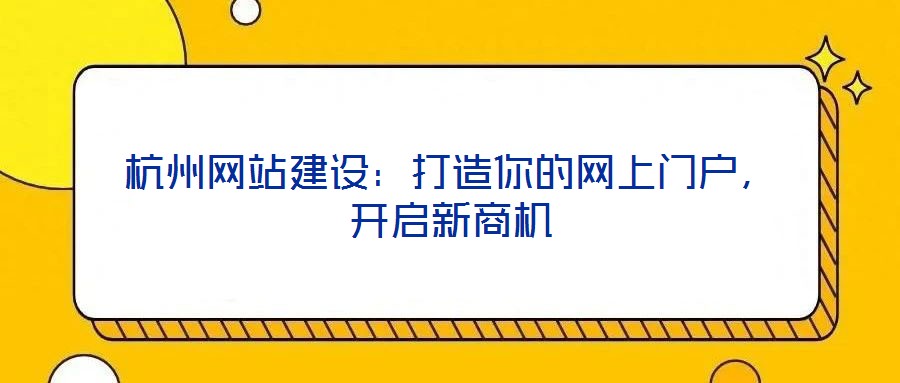 杭州網站建設：打造你的網上門戶，開啟新商機