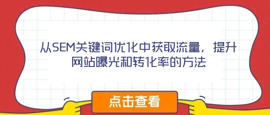 從SEM關(guān)鍵詞優(yōu)化中獲取流量，提升網(wǎng)站曝光和轉(zhuǎn)化率的方法