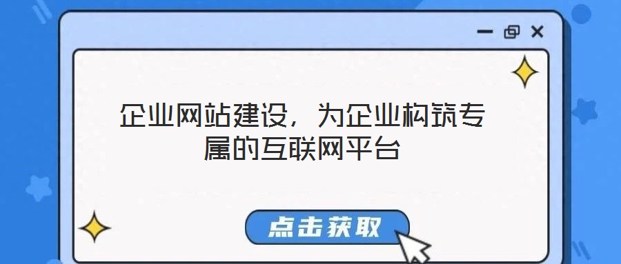 企業(yè)網(wǎng)站建設(shè)，為企業(yè)構(gòu)筑專屬的互聯(lián)網(wǎng)平臺