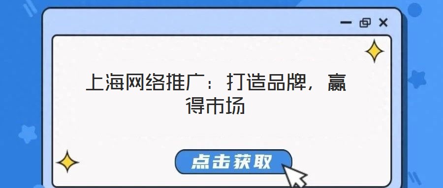上海網(wǎng)絡(luò)推廣：打造品牌，贏得市場(chǎng)