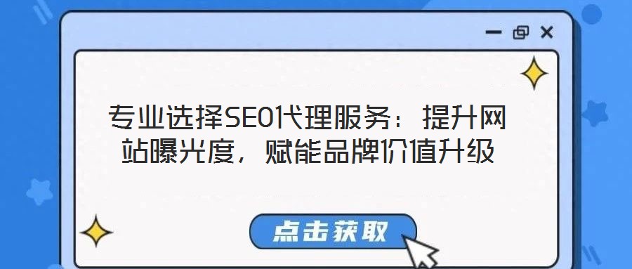 專業(yè)選擇SEO代理服務(wù)：提升網(wǎng)站曝光度，賦能品牌價(jià)值升級
