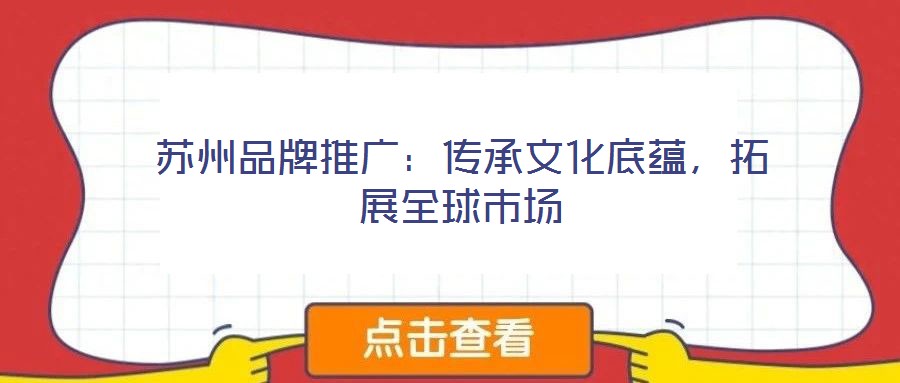 蘇州品牌推廣：傳承文化底蘊(yùn)，拓展全球市場