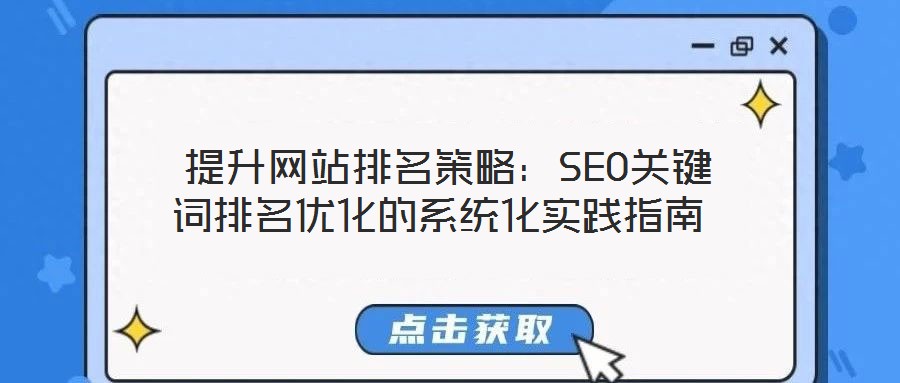  提升網(wǎng)站排名策略：SEO關(guān)鍵詞排名優(yōu)化的系統(tǒng)化實踐指南
