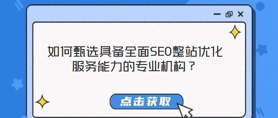 如何甄選具備全面SEO整站優(yōu)化服務能力的專業(yè)機構？