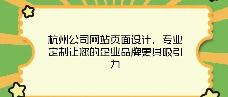 杭州公司網(wǎng)站頁面設(shè)計，專業(yè)定制讓您的企業(yè)品牌更具吸引力