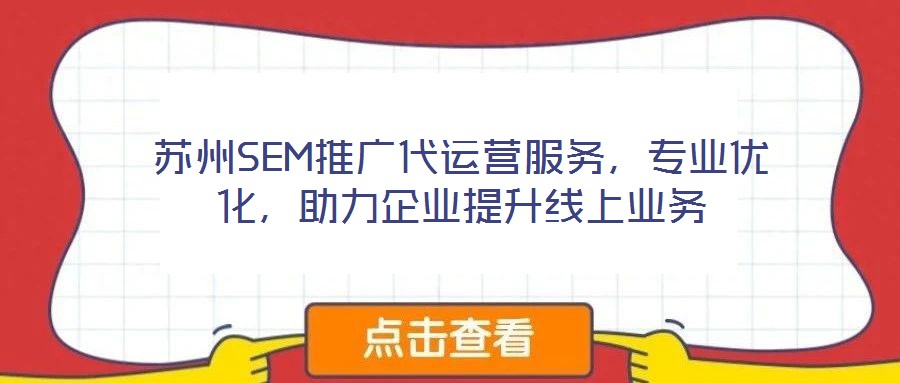 蘇州SEM推廣代運(yùn)營服務(wù)，專業(yè)優(yōu)化，助力企業(yè)提升線上業(yè)務(wù)