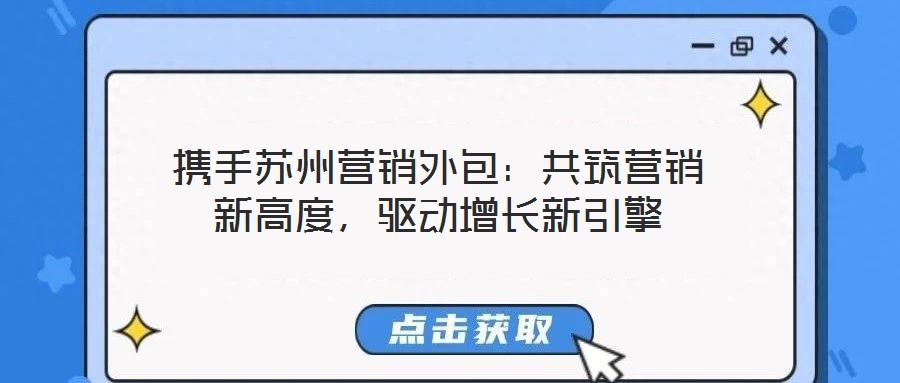 攜手蘇州營銷外包：共筑營銷新高度，驅(qū)動(dòng)增長新引擎