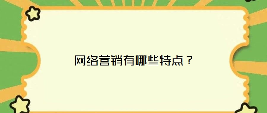 網(wǎng)絡(luò)營(yíng)銷有哪些特點(diǎn)？