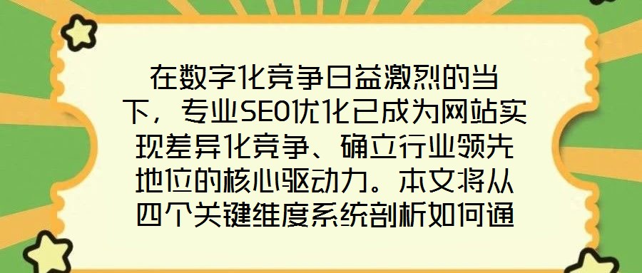 在數(shù)字化競爭日益激烈的當(dāng)下，專業(yè)SEO優(yōu)化已成為網(wǎng)站實現(xiàn)差異化競爭、確立行業(yè)領(lǐng)先地位的核心驅(qū)動力。本文將從四個關(guān)鍵維度系統(tǒng)剖析如何通過精細(xì)化SEO策略，助力網(wǎng)站