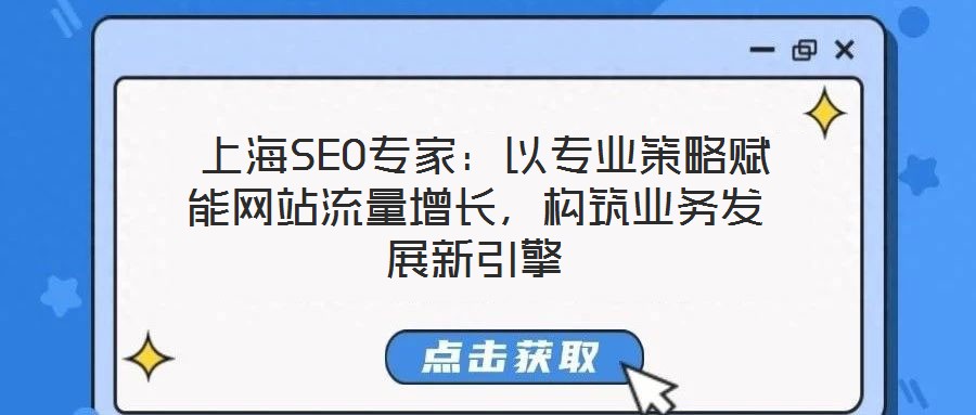  上海SEO專家：以專業(yè)策略賦能網(wǎng)站流量增長，構(gòu)筑業(yè)務(wù)發(fā)展新引擎