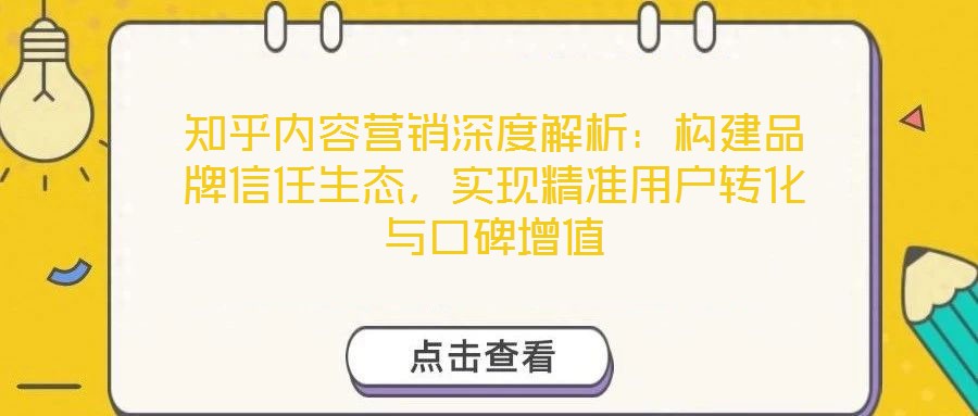 知乎內(nèi)容營(yíng)銷(xiāo)深度解析：構(gòu)建品牌信任生態(tài)，實(shí)現(xiàn)精準(zhǔn)用戶(hù)轉(zhuǎn)化與口碑增值