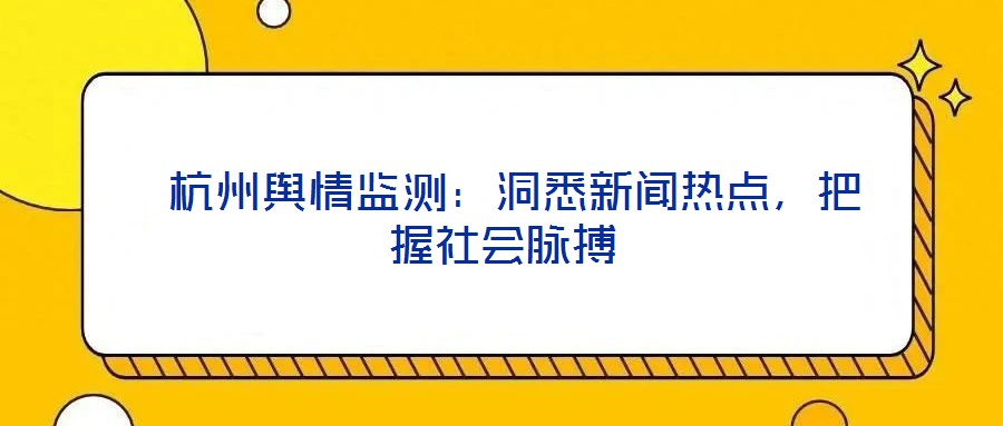  杭州輿情監(jiān)測：洞悉新聞熱點，把握社會脈搏