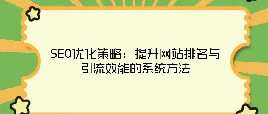 SEO優(yōu)化策略：提升網(wǎng)站排名與引流效能的系統(tǒng)方法