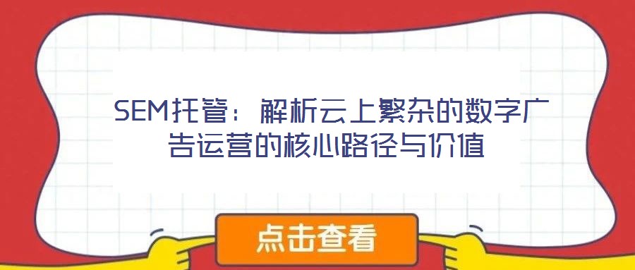  SEM托管：解析云上繁雜的數(shù)字廣告運(yùn)營的核心路徑與價值