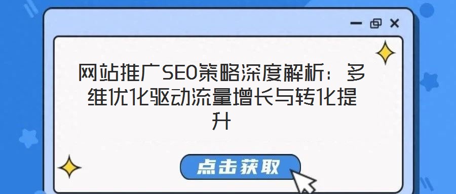 網(wǎng)站推廣SEO策略深度解析：多維優(yōu)化驅(qū)動(dòng)流量增長與轉(zhuǎn)化提升