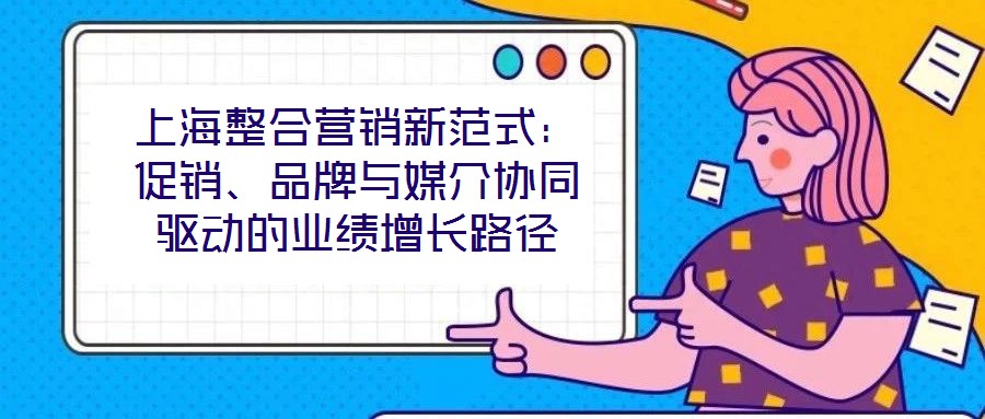 上海整合營(yíng)銷新范式：促銷、品牌與媒介協(xié)同驅(qū)動(dòng)的業(yè)績(jī)?cè)鲩L(zhǎng)路徑