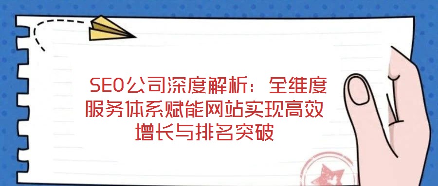  SEO公司深度解析：全維度服務(wù)體系賦能網(wǎng)站實(shí)現(xiàn)高效增長(zhǎng)與排名突破