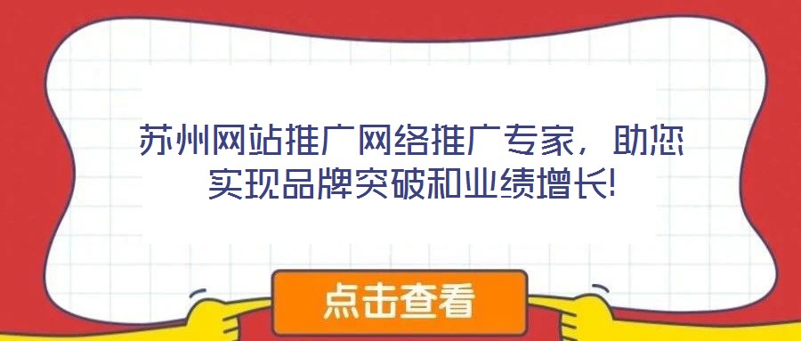蘇州網(wǎng)站推廣網(wǎng)絡推廣專家，助您實現(xiàn)品牌突破和業(yè)績增長!