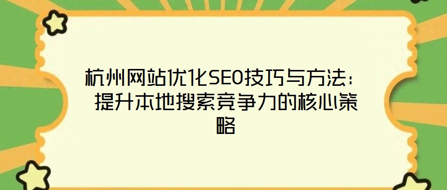 杭州網(wǎng)站優(yōu)化SEO技巧與方法：提升本地搜索競(jìng)爭(zhēng)力的核心策略