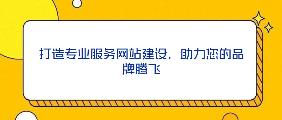 打造專業(yè)服務(wù)網(wǎng)站建設(shè)，助力您的品牌騰飛