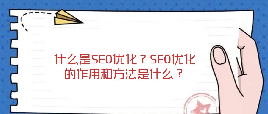 什么是SEO優(yōu)化？SEO優(yōu)化的作用和方法是什么？