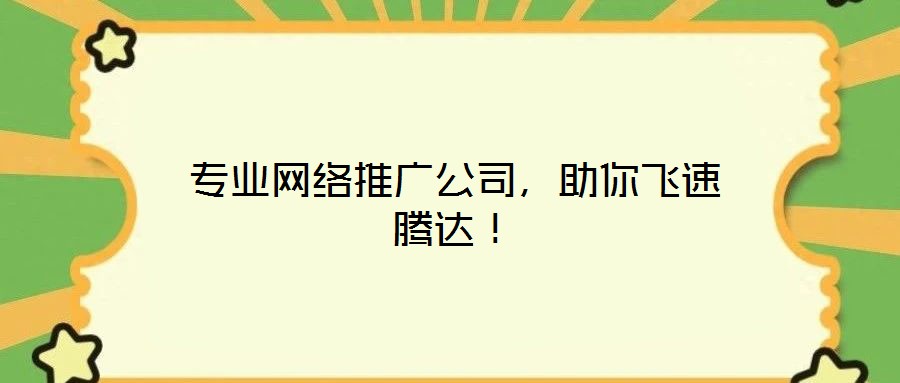 專業(yè)網(wǎng)絡(luò)推廣公司，助你飛速騰達(dá)！