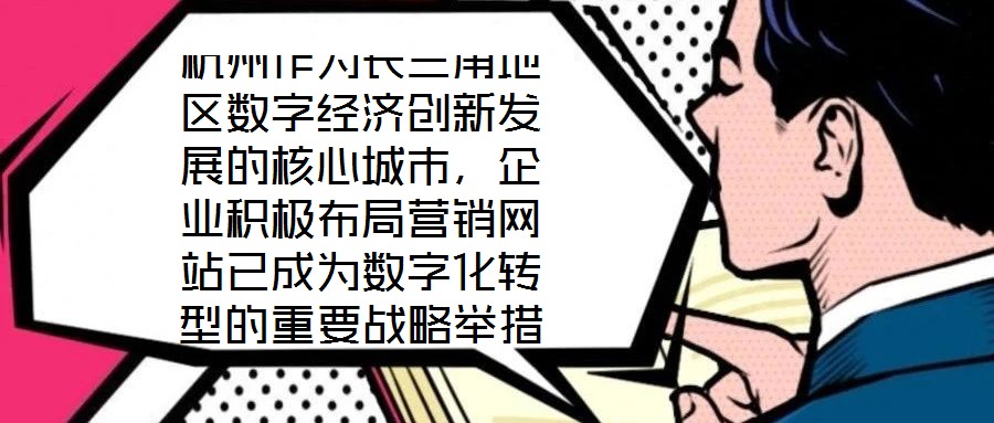 杭州作為長三角地區(qū)數(shù)字經(jīng)濟(jì)創(chuàng)新發(fā)展的核心城市，企業(yè)積極布局營銷網(wǎng)站已成為數(shù)字化轉(zhuǎn)型的重要戰(zhàn)略舉措，其根本目標(biāo)是通過線上渠道賦能企業(yè)實現(xiàn)市場疆域拓展與品牌價值提升