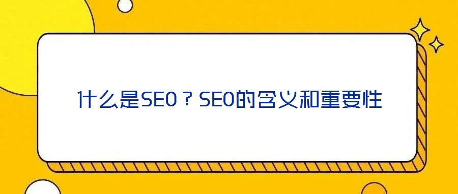 什么是SEO？SEO的含義和重要性