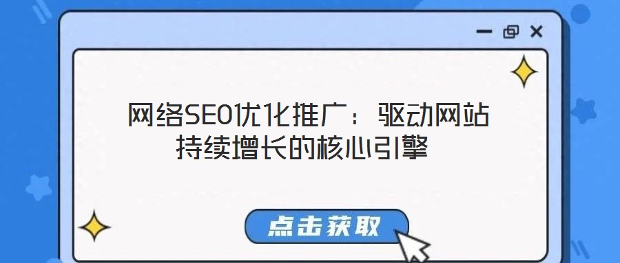  網(wǎng)絡(luò)SEO優(yōu)化推廣：驅(qū)動網(wǎng)站持續(xù)增長的核心引擎