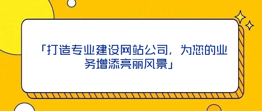「打造專業(yè)建設(shè)網(wǎng)站公司，為您的業(yè)務(wù)增添亮麗風(fēng)景」