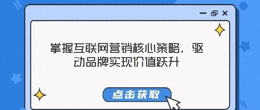 掌握互聯(lián)網(wǎng)營(yíng)銷核心策略，驅(qū)動(dòng)品牌實(shí)現(xiàn)價(jià)值躍升
