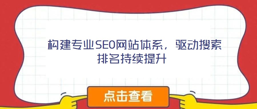  構(gòu)建專業(yè)SEO網(wǎng)站體系，驅(qū)動(dòng)搜索排名持續(xù)提升