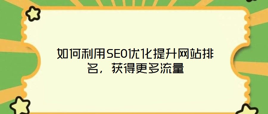 如何利用SEO優(yōu)化提升網(wǎng)站排名，獲得更多流量