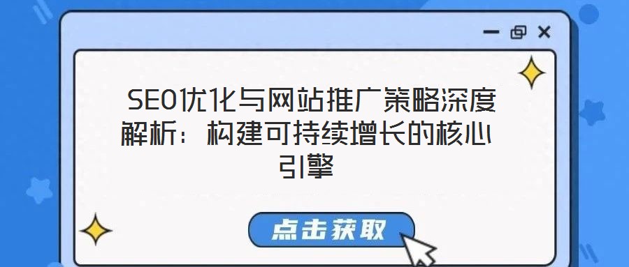  SEO優(yōu)化與網(wǎng)站推廣策略深度解析：構(gòu)建可持續(xù)增長(zhǎng)的核心引擎