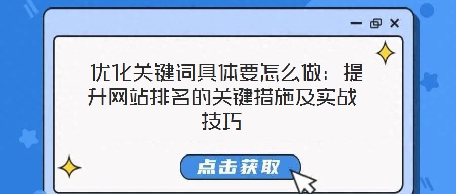  優(yōu)化關(guān)鍵詞具體要怎么做：提升網(wǎng)站排名的關(guān)鍵措施及實(shí)戰(zhàn)技巧