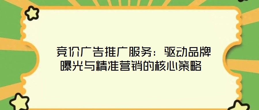  競價(jià)廣告推廣服務(wù)：驅(qū)動品牌曝光與精準(zhǔn)營銷的核心策略